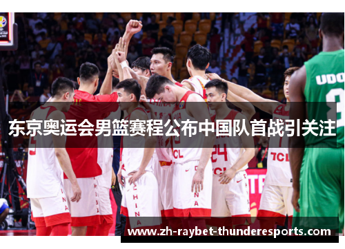 东京奥运会男篮赛程公布中国队首战引关注